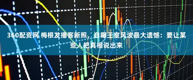 360配资网 梅根发播客新照，自曝王室风波最大遗憾：要让某些人把真相说出来